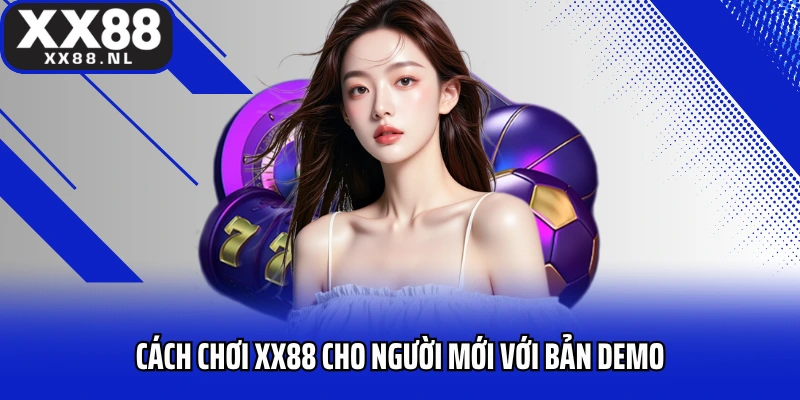 Cách chơi XX88 cho người mới với bản demo miễn phí